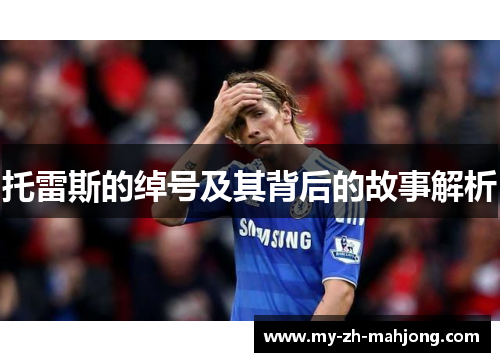 托雷斯的绰号及其背后的故事解析 托雷斯的绰号及其背后的故事解析