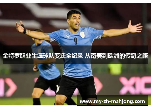 金特罗职业生涯球队变迁全纪录 从南美到欧洲的传奇之路