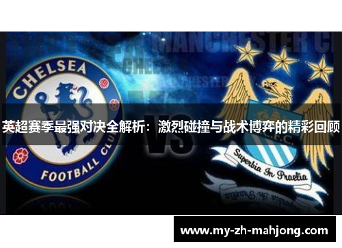 英超赛季最强对决全解析：激烈碰撞与战术博弈的精彩回顾