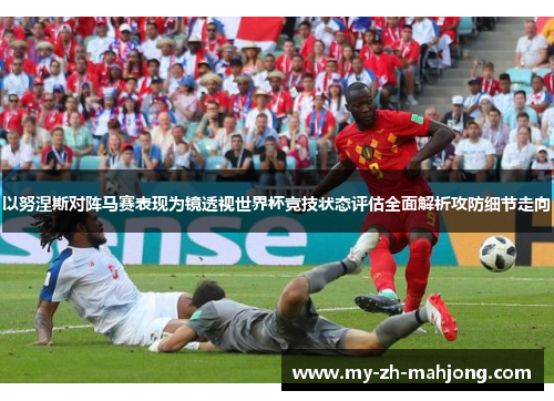 以努涅斯对阵马赛表现为镜透视世界杯竞技状态评估全面解析攻防细节走向