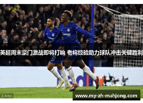 英超周末豪门激战即将打响 老将经验助力球队冲击关键胜利