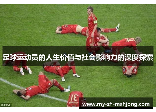 足球运动员的人生价值与社会影响力的深度探索