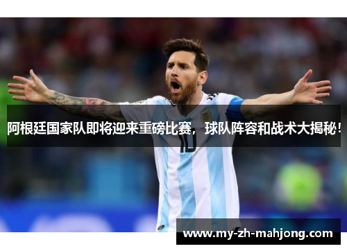 阿根廷国家队即将迎来重磅比赛，球队阵容和战术大揭秘！